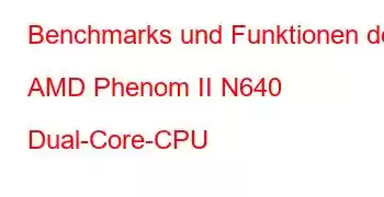 Benchmarks und Funktionen der AMD Phenom II N640 Dual-Core-CPU