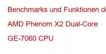 Benchmarks und Funktionen der AMD Phenom X2 Dual-Core GE-7060 CPU