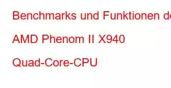 Benchmarks und Funktionen der AMD Phenom II X940 Quad-Core-CPU