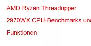 AMD Ryzen Threadripper 2970WX CPU-Benchmarks und Funktionen