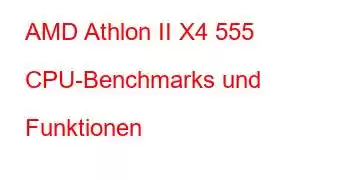 AMD Athlon II X4 555 CPU-Benchmarks und Funktionen