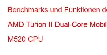 Benchmarks und Funktionen der AMD Turion II Dual-Core Mobile M520 CPU