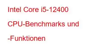 Intel Core i5-12400 CPU-Benchmarks und -Funktionen