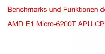 Benchmarks und Funktionen der AMD E1 Micro-6200T APU CPU