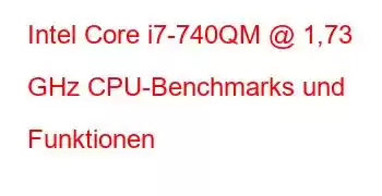 Intel Core i7-740QM @ 1,73 GHz CPU-Benchmarks und Funktionen