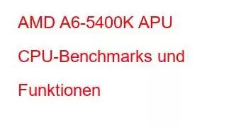 AMD A6-5400K APU CPU-Benchmarks und Funktionen