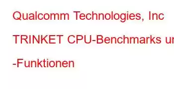 Qualcomm Technologies, Inc TRINKET CPU-Benchmarks und -Funktionen