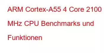 ARM Cortex-A55 4 Core 2100 MHz CPU Benchmarks und Funktionen