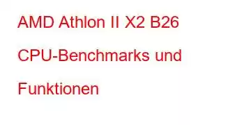 AMD Athlon II X2 B26 CPU-Benchmarks und Funktionen