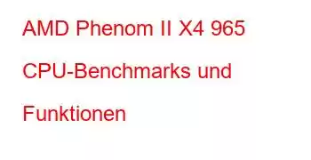 AMD Phenom II X4 965 CPU-Benchmarks und Funktionen