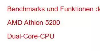 Benchmarks und Funktionen der AMD Athlon 5200 Dual-Core-CPU