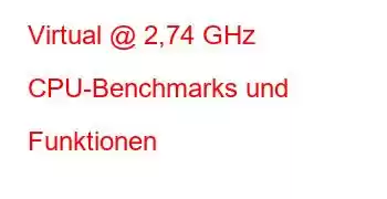 Virtual @ 2,74 GHz CPU-Benchmarks und Funktionen