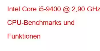 Intel Core i5-9400 @ 2,90 GHz CPU-Benchmarks und Funktionen