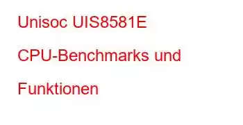 Unisoc UIS8581E CPU-Benchmarks und Funktionen