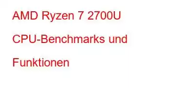 AMD Ryzen 7 2700U CPU-Benchmarks und Funktionen