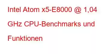 Intel Atom x5-E8000 @ 1,04 GHz CPU-Benchmarks und Funktionen