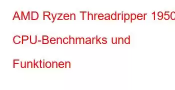 AMD Ryzen Threadripper 1950X CPU-Benchmarks und Funktionen