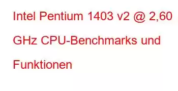 Intel Pentium 1403 v2 @ 2,60 GHz CPU-Benchmarks und Funktionen