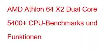 AMD Athlon 64 X2 Dual Core 5400+ CPU-Benchmarks und Funktionen