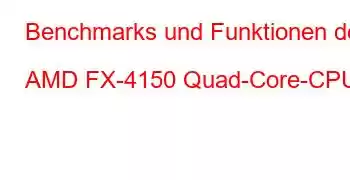 Benchmarks und Funktionen der AMD FX-4150 Quad-Core-CPU