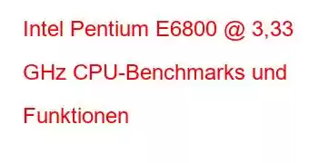 Intel Pentium E6800 @ 3,33 GHz CPU-Benchmarks und Funktionen