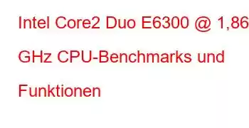 Intel Core2 Duo E6300 @ 1,86 GHz CPU-Benchmarks und Funktionen