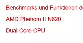 Benchmarks und Funktionen der AMD Phenom II N620 Dual-Core-CPU