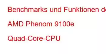 Benchmarks und Funktionen der AMD Phenom 9100e Quad-Core-CPU