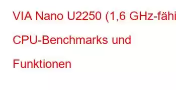 VIA Nano U2250 (1,6 GHz-fähig) CPU-Benchmarks und Funktionen