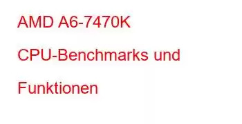 AMD A6-7470K CPU-Benchmarks und Funktionen