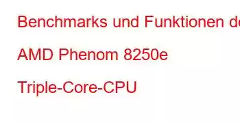 Benchmarks und Funktionen der AMD Phenom 8250e Triple-Core-CPU