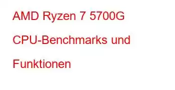 AMD Ryzen 7 5700G CPU-Benchmarks und Funktionen