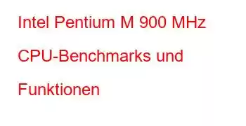 Intel Pentium M 900 MHz CPU-Benchmarks und Funktionen