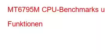 MT6795M CPU-Benchmarks und Funktionen