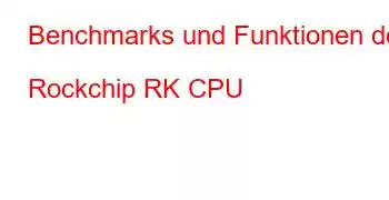 Benchmarks und Funktionen der Rockchip RK CPU