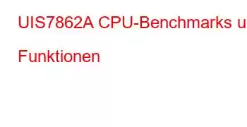 UIS7862A CPU-Benchmarks und Funktionen