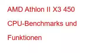 AMD Athlon II X3 450 CPU-Benchmarks und Funktionen