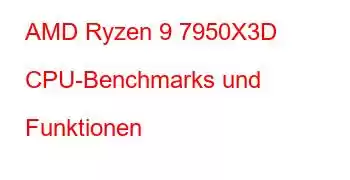 AMD Ryzen 9 7950X3D CPU-Benchmarks und Funktionen