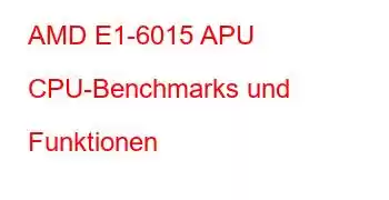 AMD E1-6015 APU CPU-Benchmarks und Funktionen