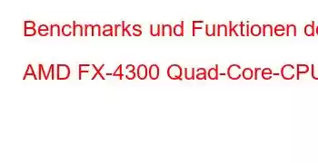 Benchmarks und Funktionen der AMD FX-4300 Quad-Core-CPU