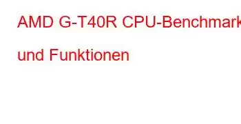 AMD G-T40R CPU-Benchmarks und Funktionen