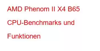 AMD Phenom II X4 B65 CPU-Benchmarks und Funktionen