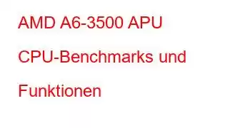 AMD A6-3500 APU CPU-Benchmarks und Funktionen