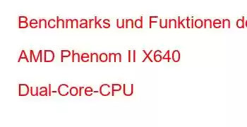 Benchmarks und Funktionen der AMD Phenom II X640 Dual-Core-CPU