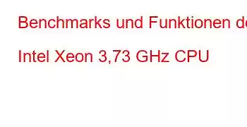 Benchmarks und Funktionen der Intel Xeon 3,73 GHz CPU