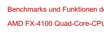 Benchmarks und Funktionen der AMD FX-4100 Quad-Core-CPU