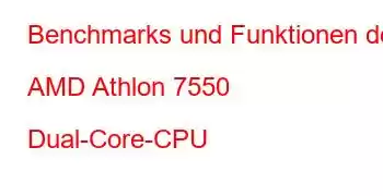 Benchmarks und Funktionen der AMD Athlon 7550 Dual-Core-CPU