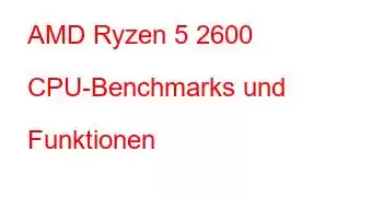 AMD Ryzen 5 2600 CPU-Benchmarks und Funktionen