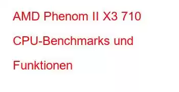 AMD Phenom II X3 710 CPU-Benchmarks und Funktionen