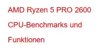 AMD Ryzen 5 PRO 2600 CPU-Benchmarks und Funktionen